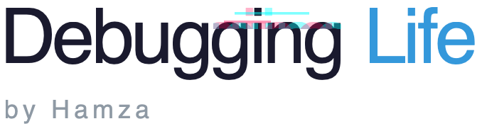 Debugging Life by Hamza